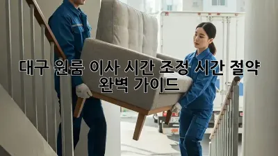 대구 원룸 이사 시간 조정: 시간 절약 완벽 가이드