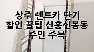 상주 렌트카 단기 할인 꿀팁🍯: 신흥/신봉동 주민 주목!